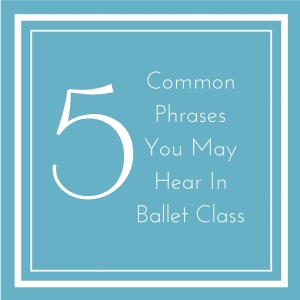 Phrases You May Hear In Ballet Class
